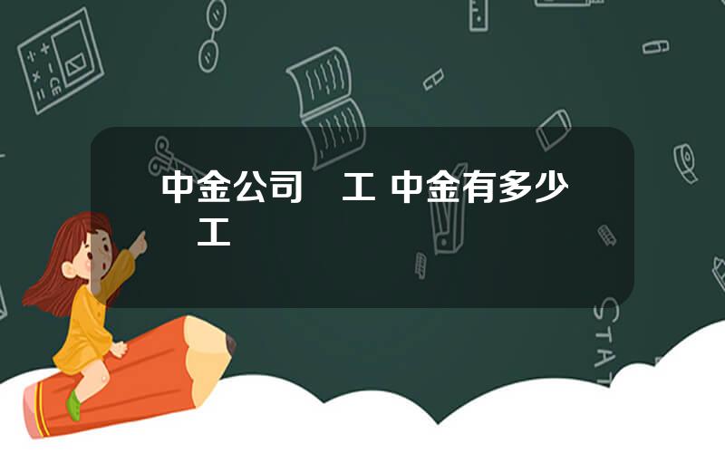 中金公司員工 中金有多少員工